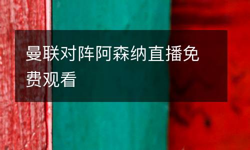 曼聯(lián)對(duì)陣阿森納直播免費(fèi)觀看