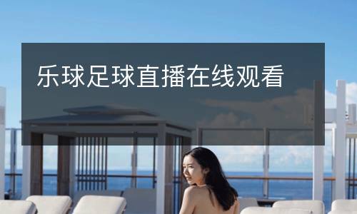 樂(lè)球足球直播在線觀看