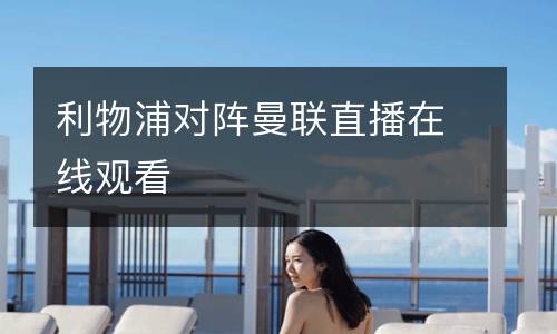 利物浦對(duì)陣曼聯(lián)直播在線(xiàn)觀(guān)看