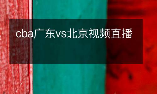 cba廣東vs北京視頻直播