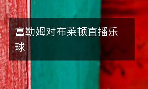 富勒姆對(duì)布萊頓直播樂球