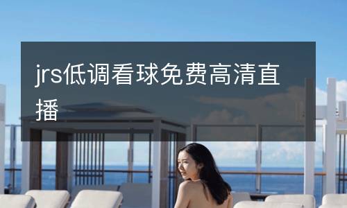 jrs低調(diào)看球免費(fèi)高清直播