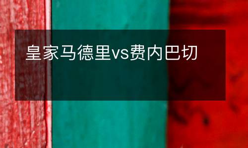 皇家馬德里vs費內(nèi)巴切