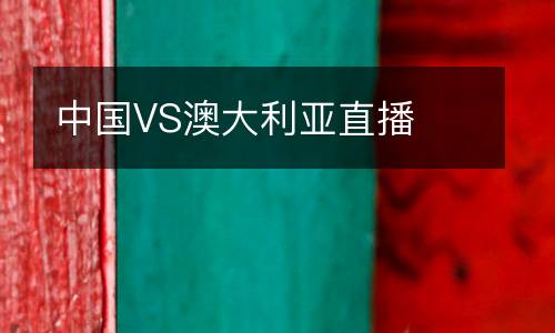 中國VS澳大利亞直播