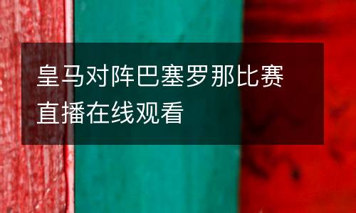 皇馬對(duì)陣巴塞羅那比賽直播在線(xiàn)觀(guān)看