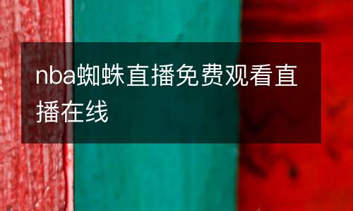 nba蜘蛛直播免費(fèi)觀看直播在線