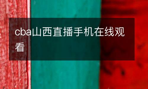 cba山西直播手機(jī)在線觀看
